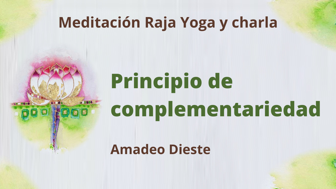 25 Febrero 2021  Meditación Raja Yoga y charla: El principio de complementariedad