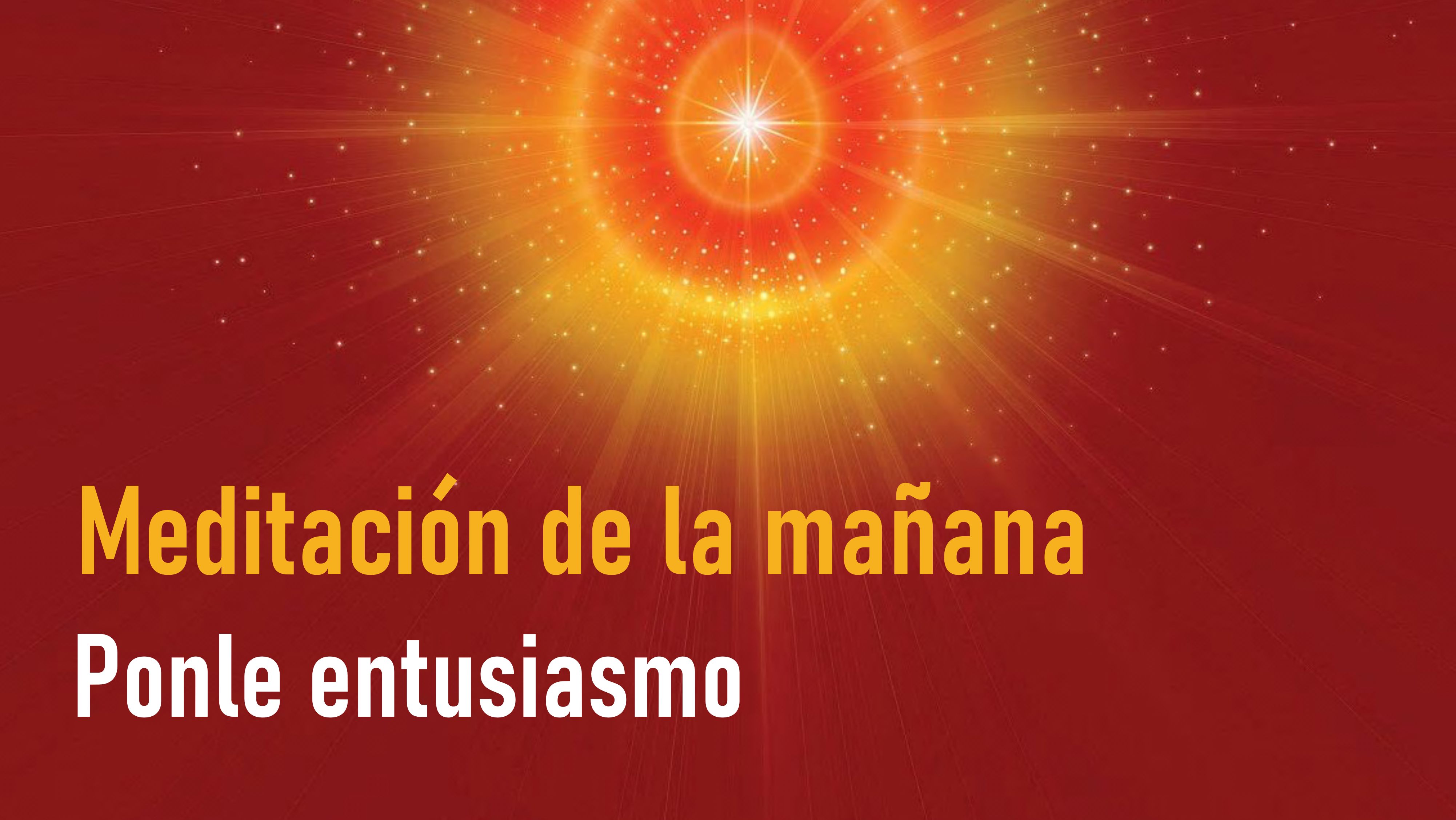 Meditación de la Mañana: Ponle entusiasmo (22 Junio 2020)