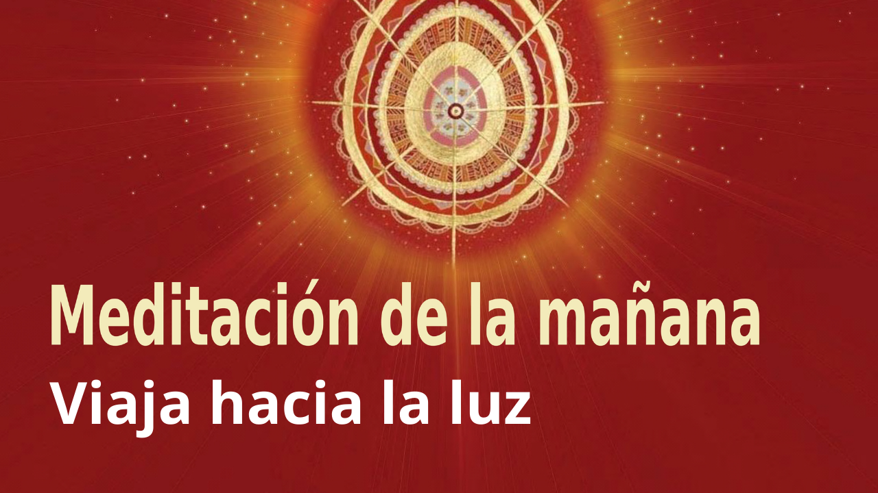 Meditación Raja Yoga de la mañana: Viaja hacia la luz (11 Marzo 2021)