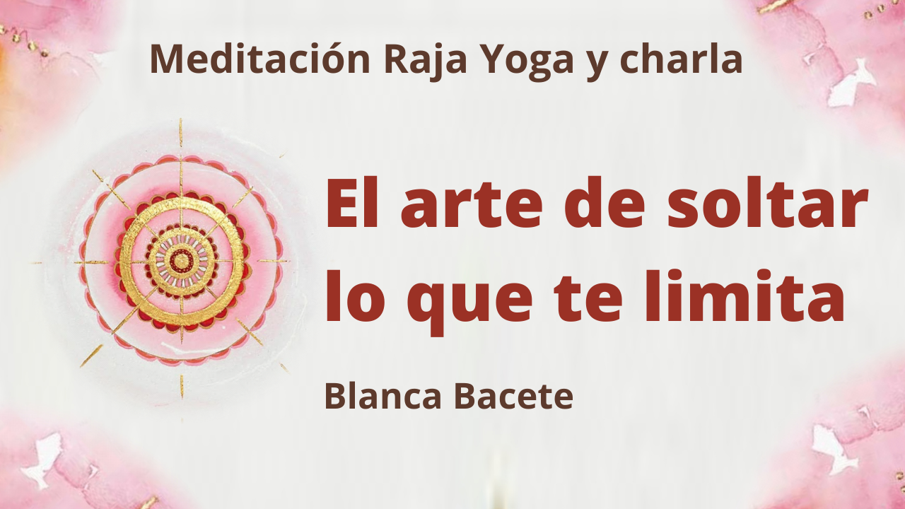 Meditación Raja Yoga y charla: El arte de soltar lo que te limita (25 Enero 2021) On-line desde Madrid