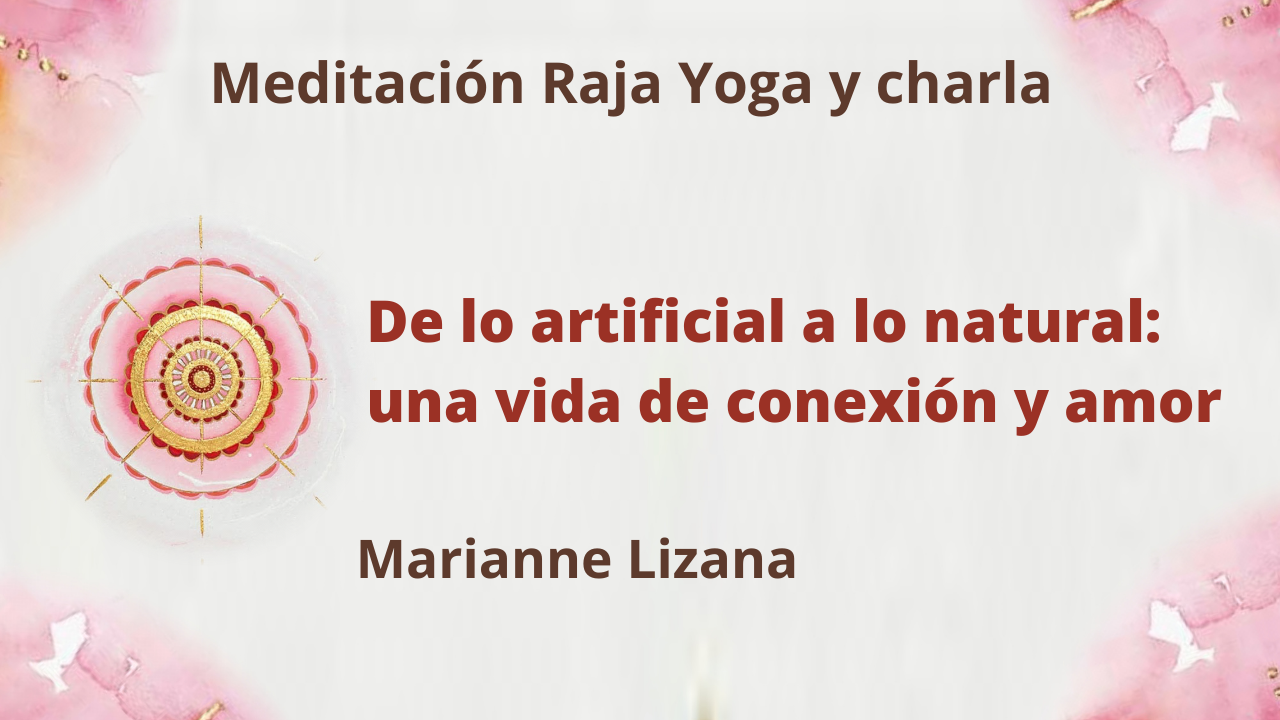 20 Agosto 2021 Meditación y charla:  De lo artificial a lo natural una vida de conexión y amor