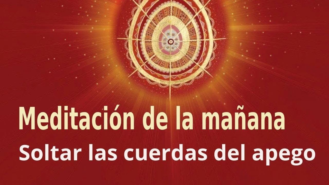 Meditación Raja Yoga de la mañana: Soltar las cuerdas del apego (6 Julio 2021)