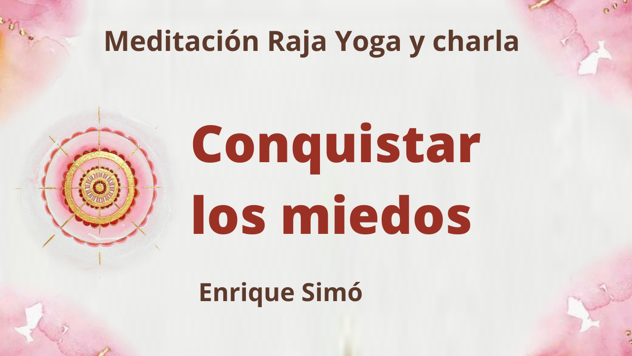 18 Junio 2021  Meditación Raja Yoga y charla: Conquistar los miedos