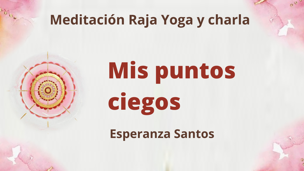 Meditación Raja Yoga y charla: Mis puntos ciegos (14 Abril 2021) On-line desde Sevilla