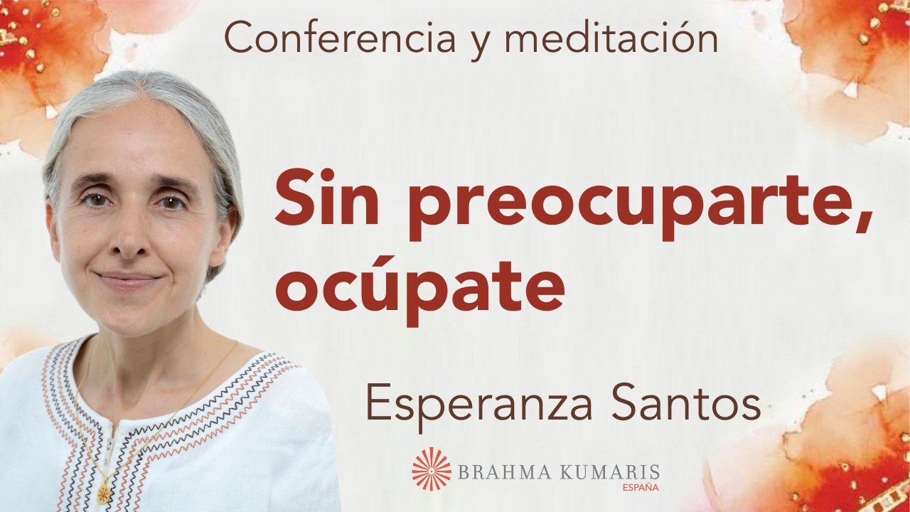 14 Febrero 2024 Meditación y conferencia:  Sin preocuparte, ocúpate