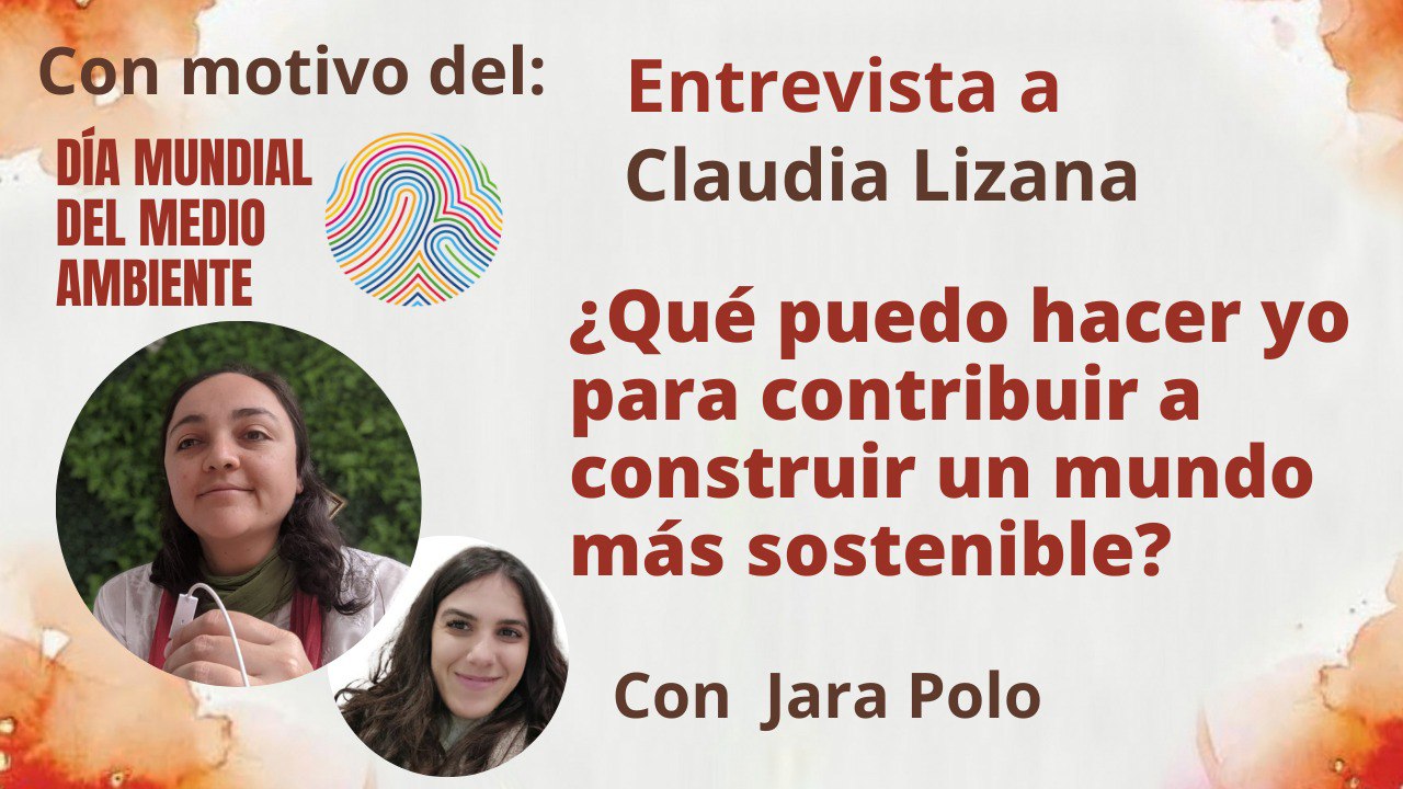5 Junio 2023  Entrevista Claudia L ¿Qué puedo hacer yo para contribuir a construir un mundo más sostenible