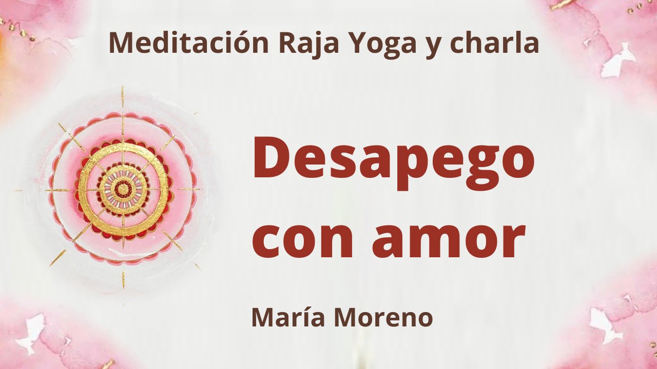 24 Enero 2021 Meditación Raja Yoga y charla: Desapego con amor