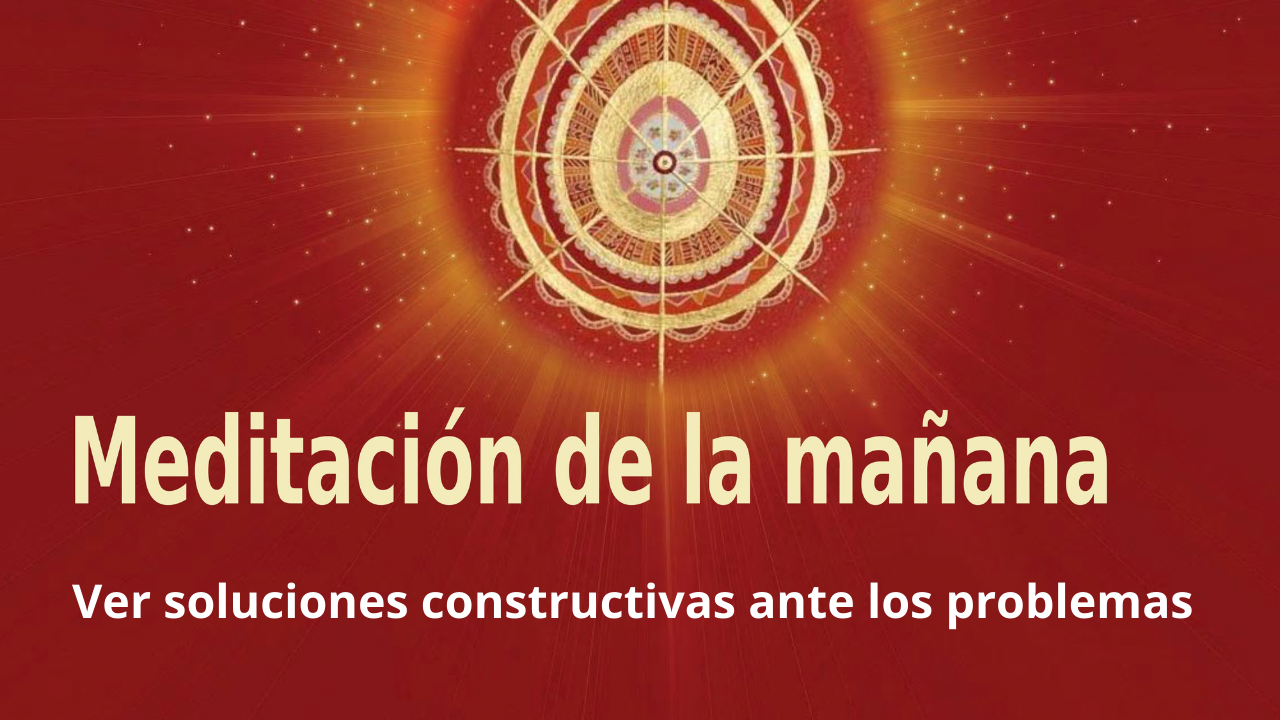 Meditación Raja Yoga de la mañana:  Ver soluciones constructivas ante los problemas (3 Abril 2021)