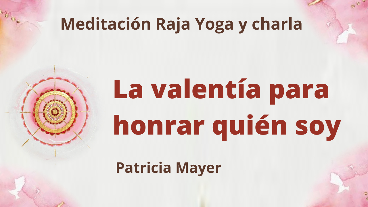 Meditación Raja Yoga y charla: La valentía para honrar quién soy (6 Julio 2021) On-line desde Madrid