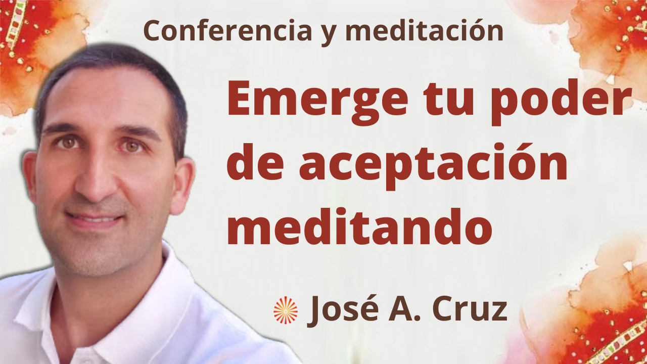 Meditación y conferencia: Emerge tu poder de aceptar meditando (1 Diciembre 2021)