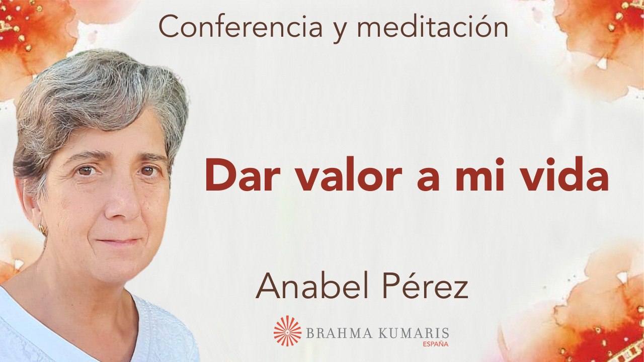 13 Mayo 2024 Meditación y conferencia:  Dar valor a mi vida