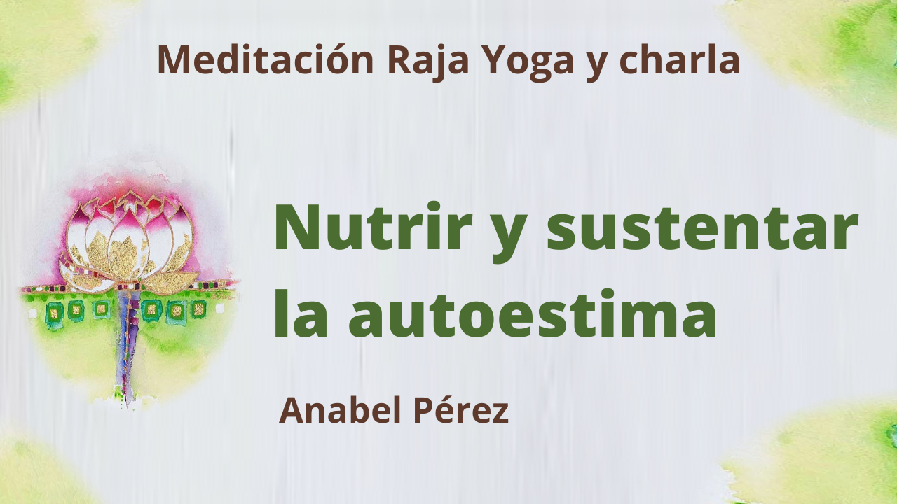 24 Junio 2021 Meditación Raja Yoga y charla:  Nutrir y sustentar la autoestima