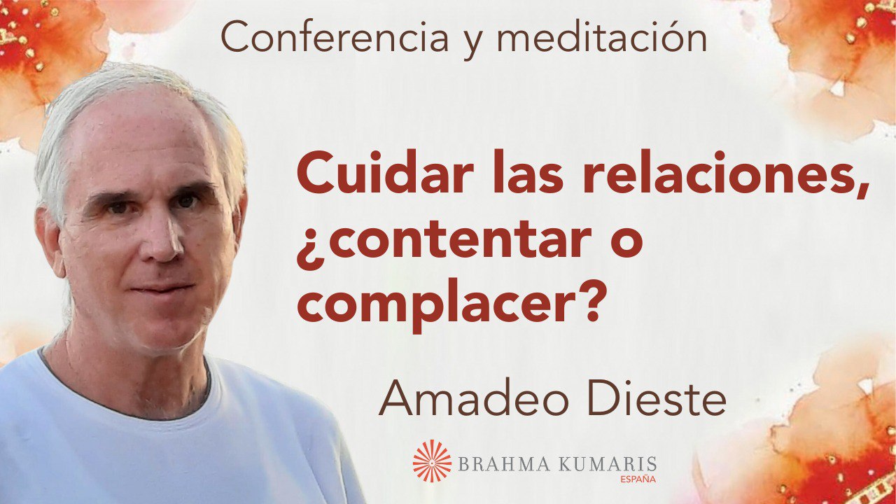 19 Febrero 2024  Meditación y conferencia:  Cuidar las relaciones, ¿contentar o complacer?