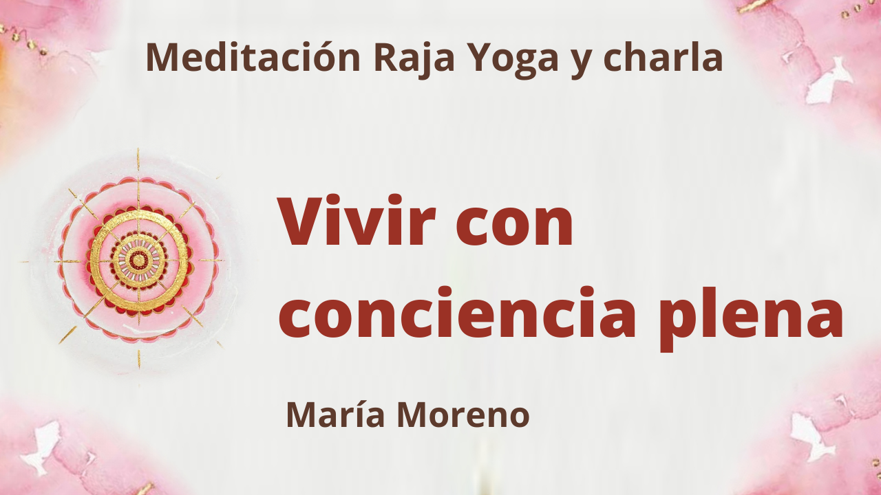 6 Junio 2021  Meditación Raja Yoga y charla: Vivir con conciencia plena