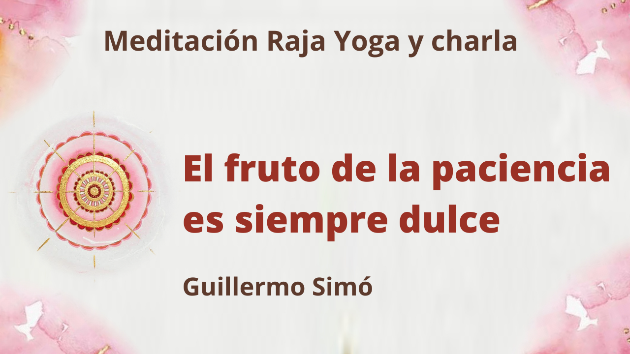 1 Junio 2021 Meditación Raja Yoga y charla: El fruto de la paciencia es siempre dulce