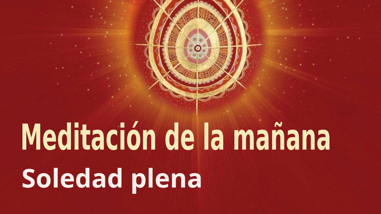 Meditación de la mañana: Soledad plena , con Marta Matarín (29 Junio 2022)