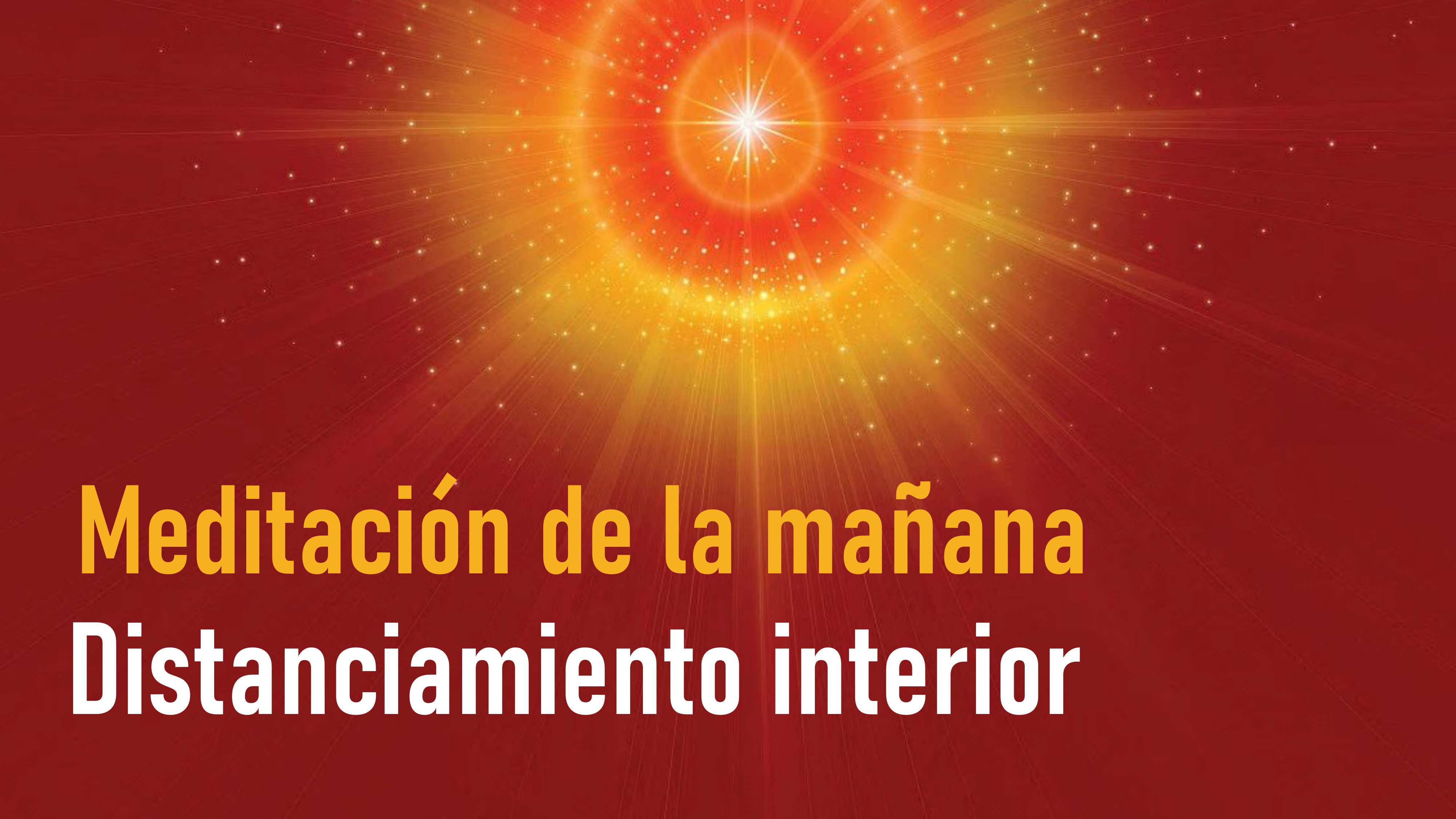 Meditación de la Mañana: Distanciamiento interior (22 Agosto 2020)