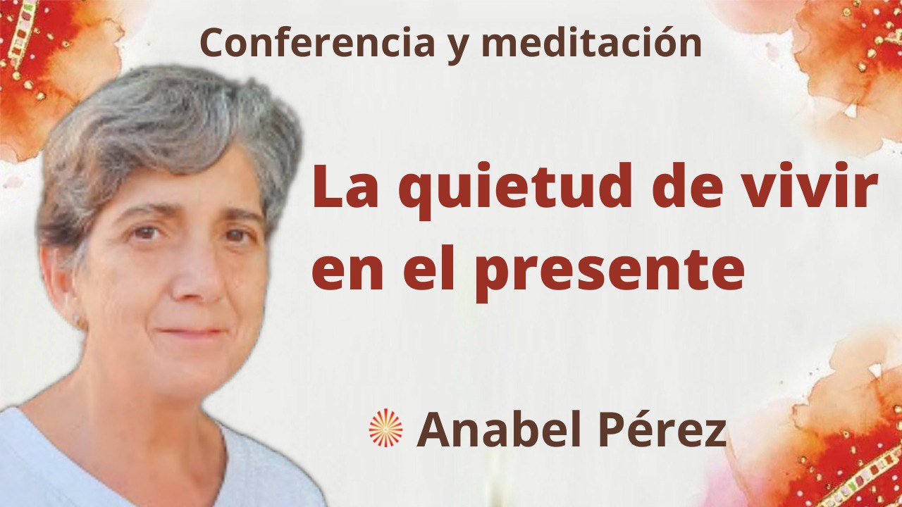 12 Mayo 2022 Meditación y conferencia:  La quietud de vivir en el presente