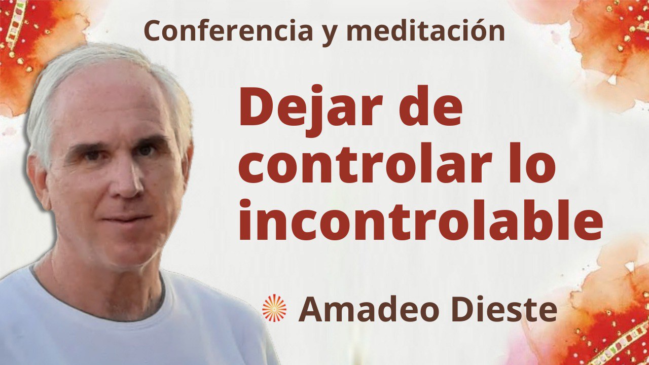 17 Marzo 2022 Meditación y conferencia:  Dejar de controlar lo incontrolable