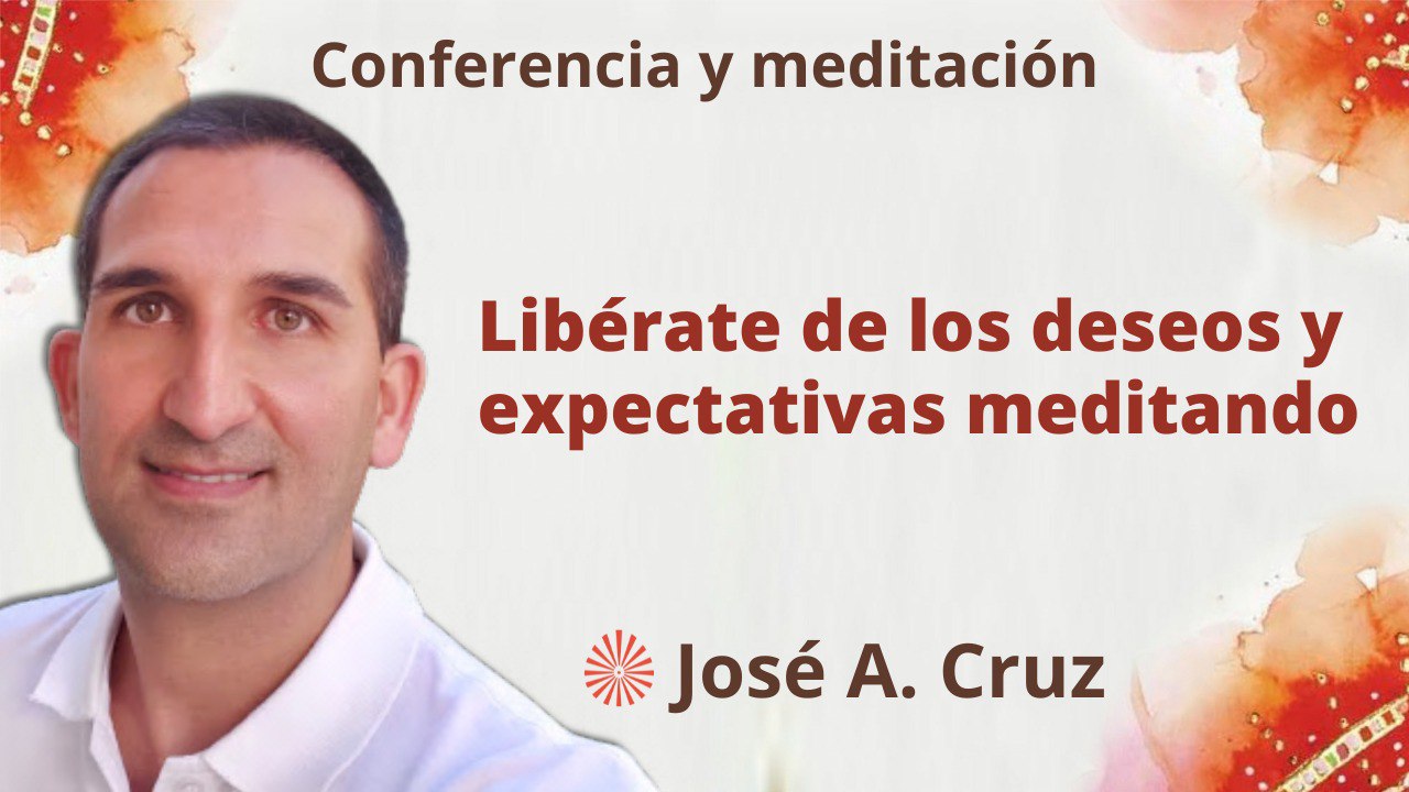 24 Mayo 2023 Meditación y conferencia: Libérate de los deseos y las expectativas meditando