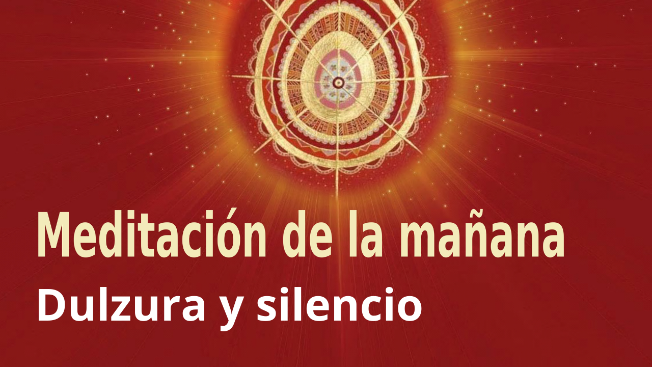 Meditación Raja Yoga de la mañana: Dulzura y silencio (20 Enero 2021)