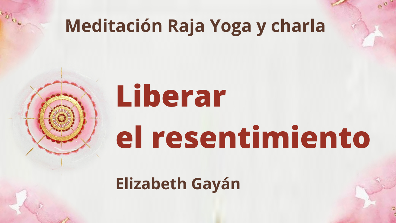 Meditación Raja Yoga y charla: Liberar el resentimiento (10 Julio 2021) On-line desde Valencia