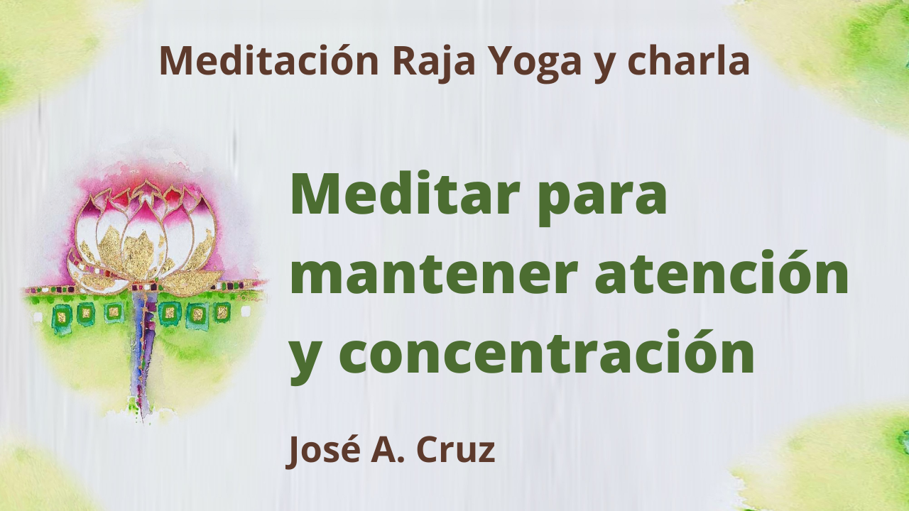 20 Enero 2021 Meditación Raja Yoga y charla Meditar para mantener atención y concentración