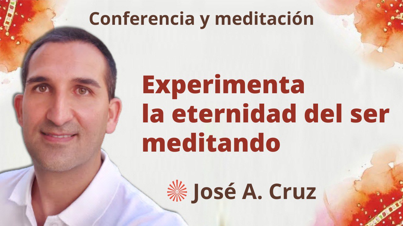 26 Abril 2023  Meditación y conferencia: Experimentar la eternidad del ser meditando