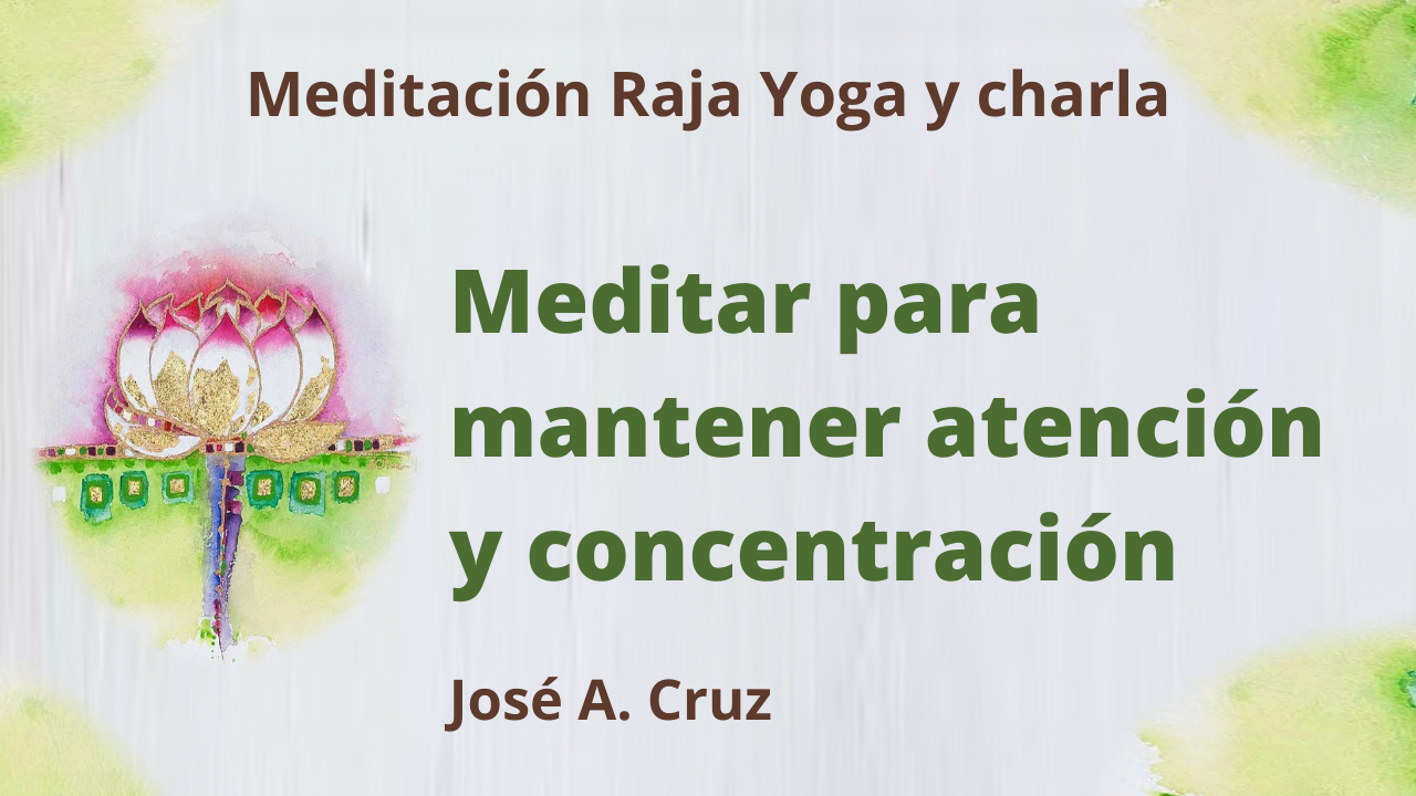 Meditación Raja Yoga y charla Meditar para mantener atención y concentración (20 Enero 2021) On-line desde Sevilla