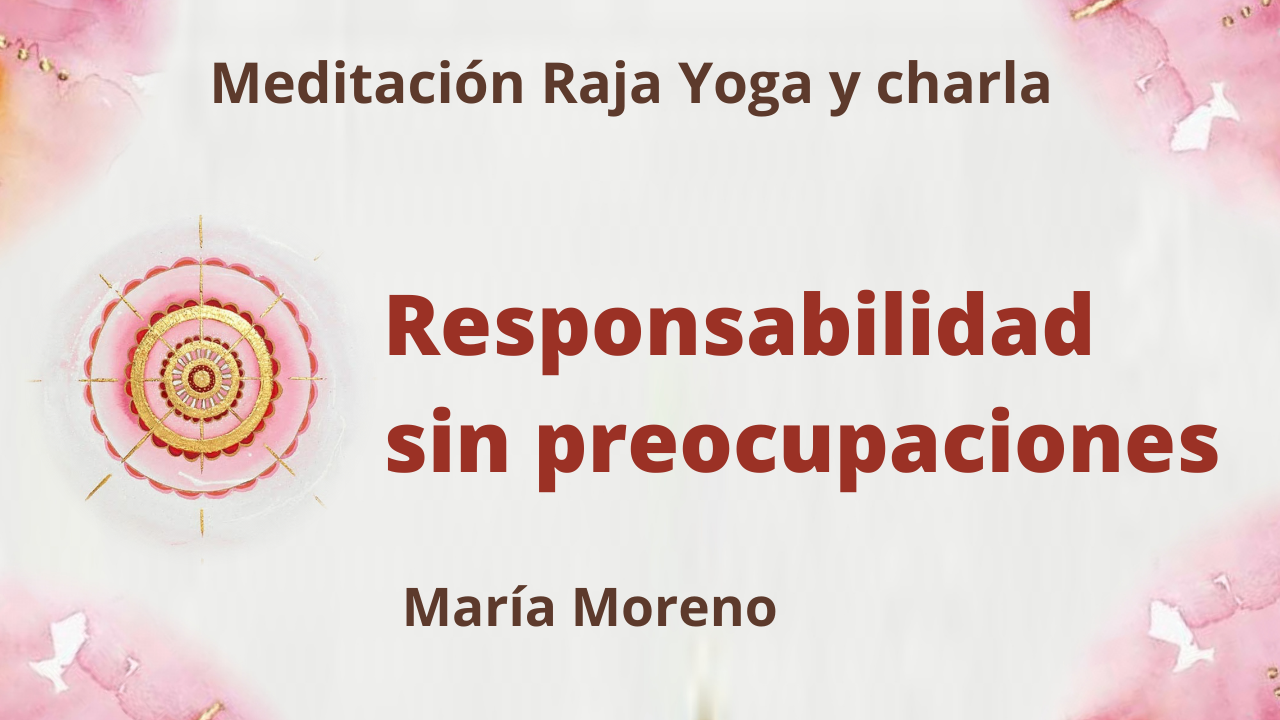 Meditación Raja Yoga y charla: Responsabilidad sin preocupaciones (5 Septiembre 2021) On-line desde Valencia