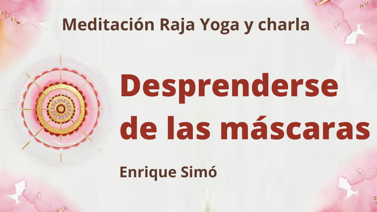 26 Febrero 2021  Meditación Raja Yoga y charla:  Desprenderse de las máscaras