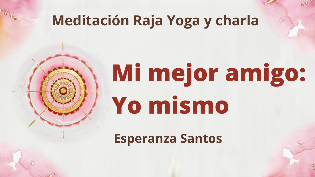 Meditación Raja Yoga y charla : Mi mejor amigo: Yo mismo (7 Abril 2021) On-line desde Sevilla