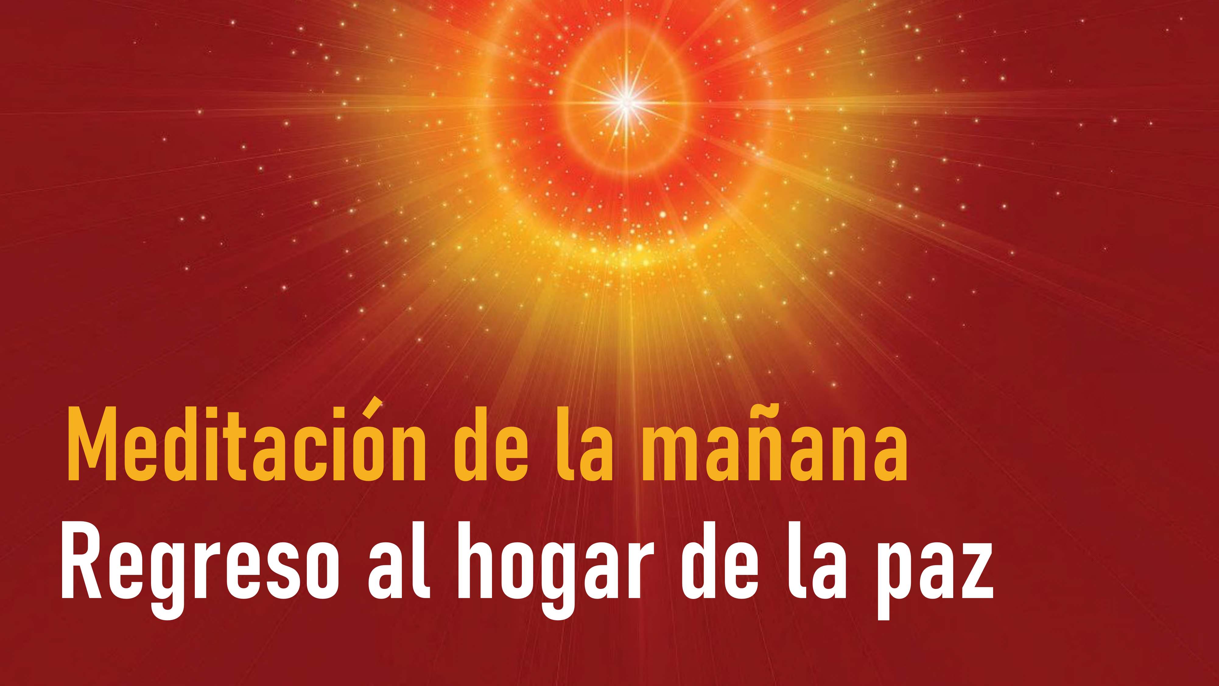 Meditación de la mañana: Regreso al hogar de la paz (20 Agosto 2020)