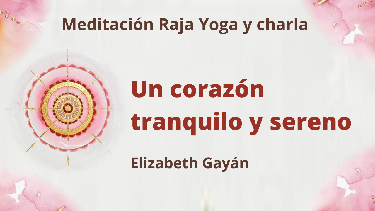 Meditación Raja Yoga y charla: Un corazón tranquilo y sereno (16 Enero 2021) On-line desde Valencia