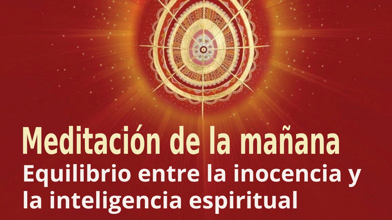 Meditación de la mañana: Equilibrio entre la inocencia y la inteligencia espiritual, con José Maria Barrero (25 Marzo 2023)