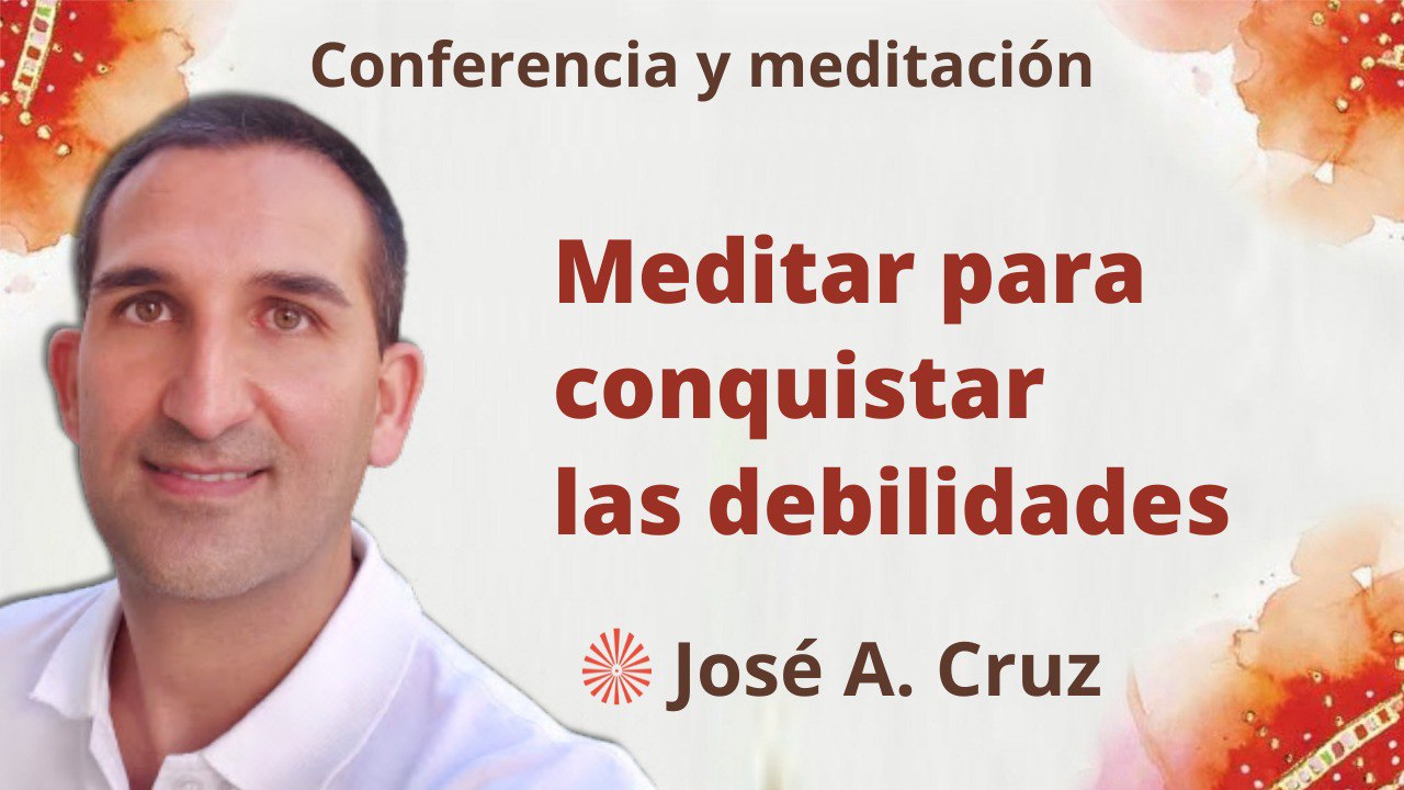 8 Marzo 2023  Meditación y conferencia: Meditar para conquistar las debilidades