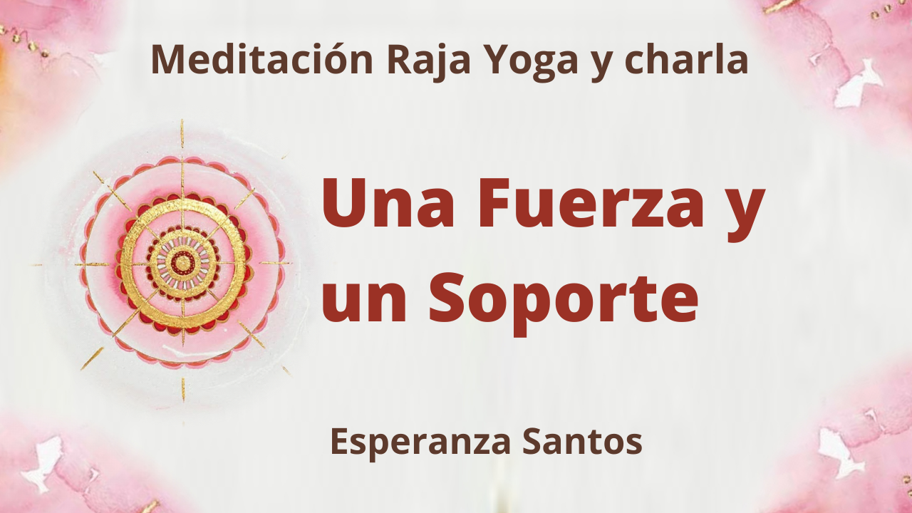 10 Marzo 2021  Meditación Raja Yoga y charla: Una Fuerza y un Soporte