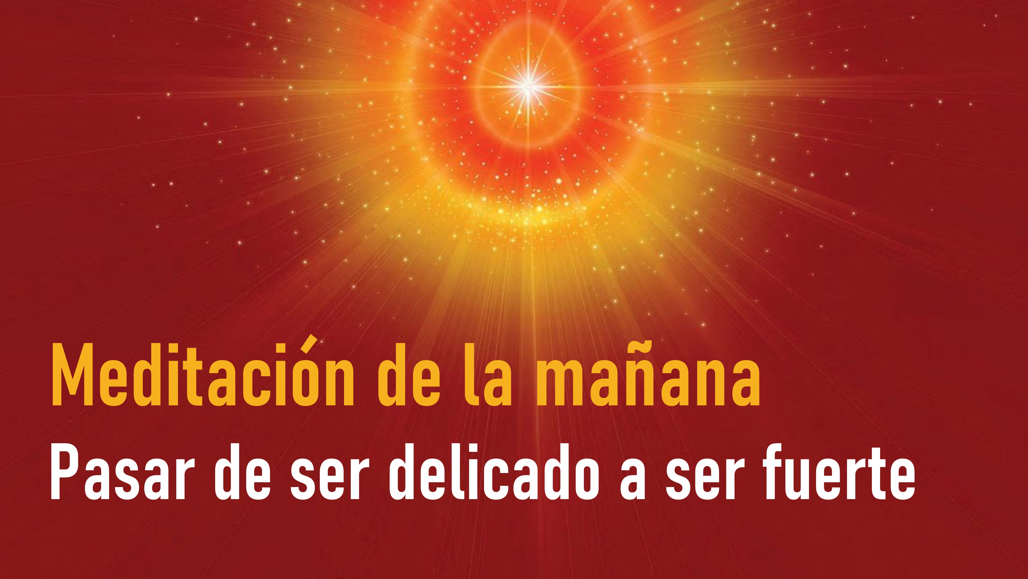 Meditación de la mañana Raja Yoga: Pasar de ser delicado a ser fuerte (24 Octubre 2020)