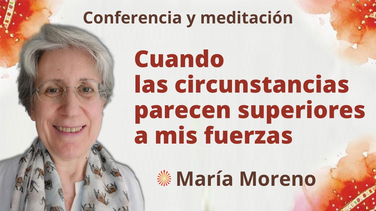 25 Septiembre 2022 Meditación y conferencia: Cuando las circunstancias parecen superiores a mis fuerzas