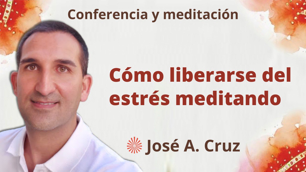 15 Febrero 2023 Meditación y conferencia: Cómo liberarse del estrés meditando