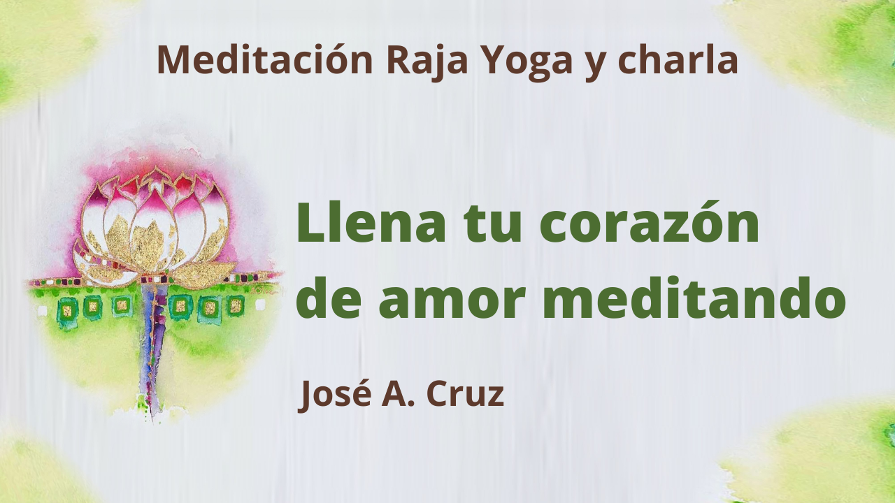 10 Febrero 2021  Meditación Raja Yoga y charla: Llena tu corazón de amor meditando
