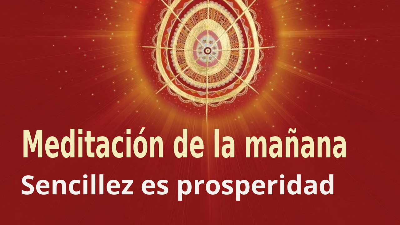 Meditación de la mañana Raja Yoga Sencillez es prosperidad (22 Abril 2021)