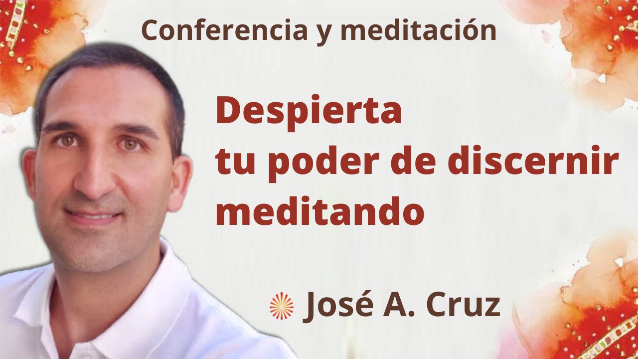 Meditación y conferencia:  Despierta tu poder de discernir meditando (23 Marzo 2022)