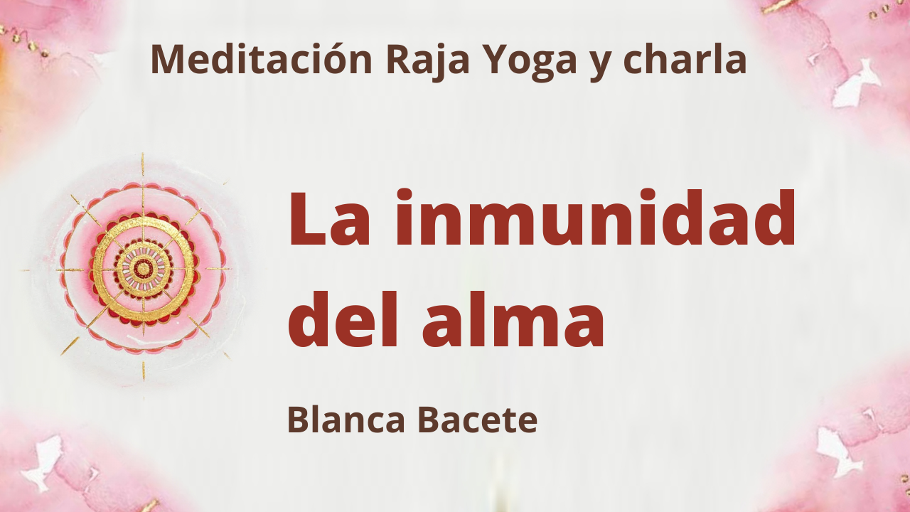 7 Junio 2021 Meditación Raja Yoga y charla: La inmunidad del alma