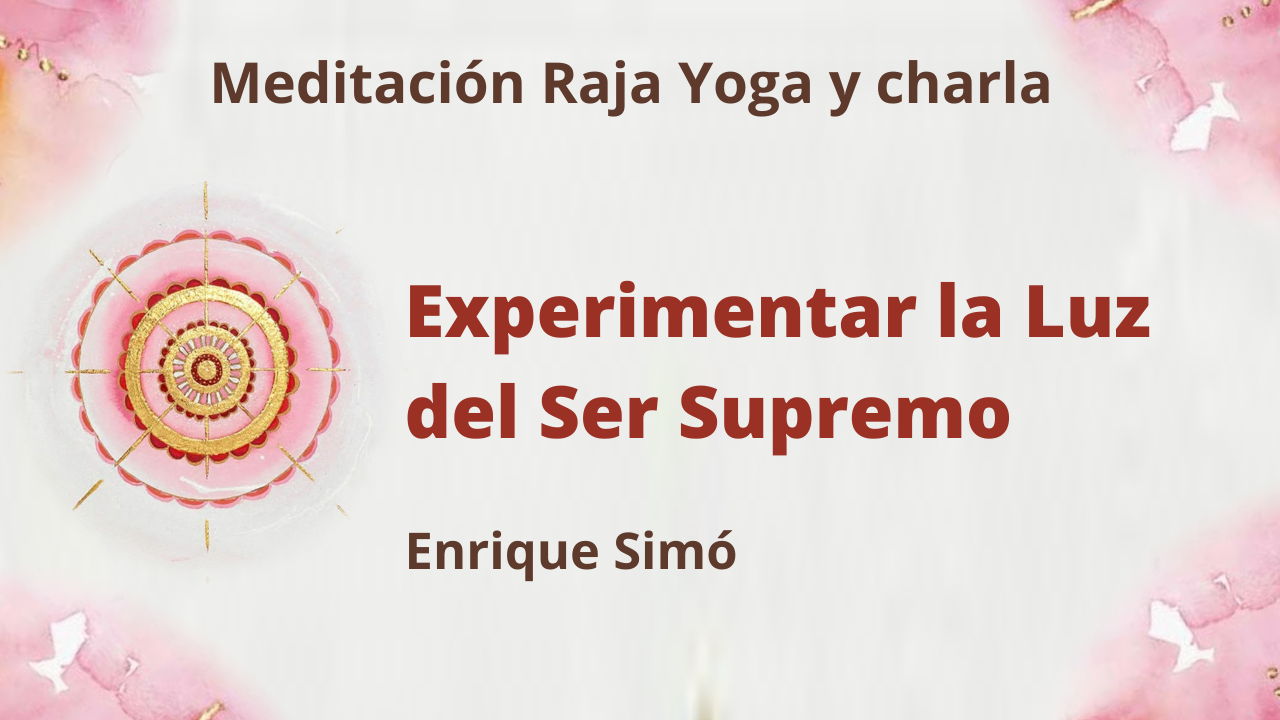 12 Marzo 2021 Meditación Raja Yoga y charla: Experimentar la Luz del Ser Supremo