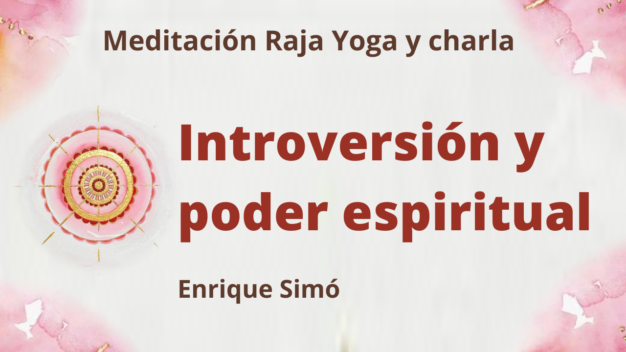 23 Abril 2021 Meditación Raja Yoga y charla:  Introversión y poder espiritual