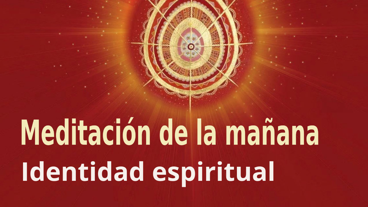 Meditación Raja Yoga de la mañana:  Identidad espiritual  (12 Abril 2021)