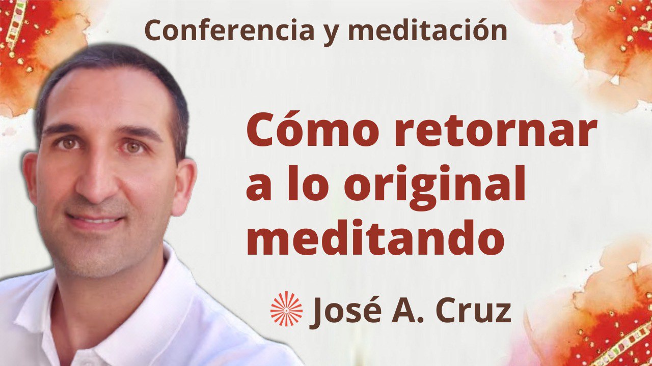 15 Marzo 2023  Meditación y conferencia: Cómo retornar a lo original meditando