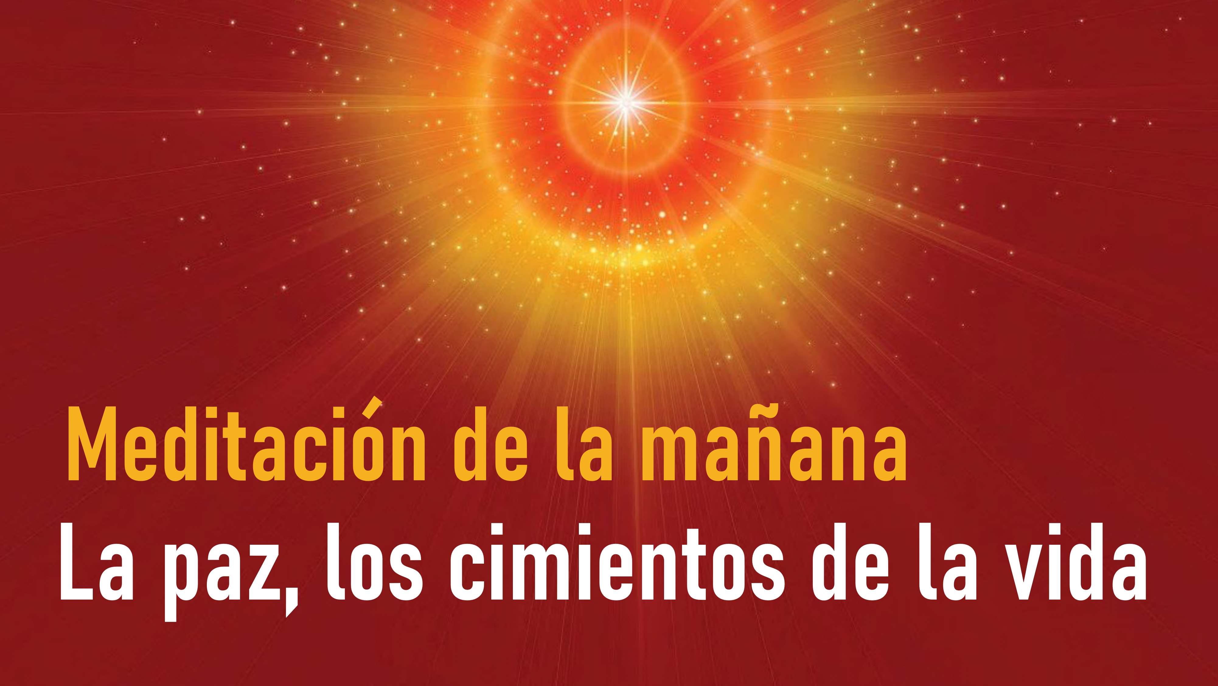 Meditación de la mañana: La paz, los cimientos de la vida (17 Agosto 2020)