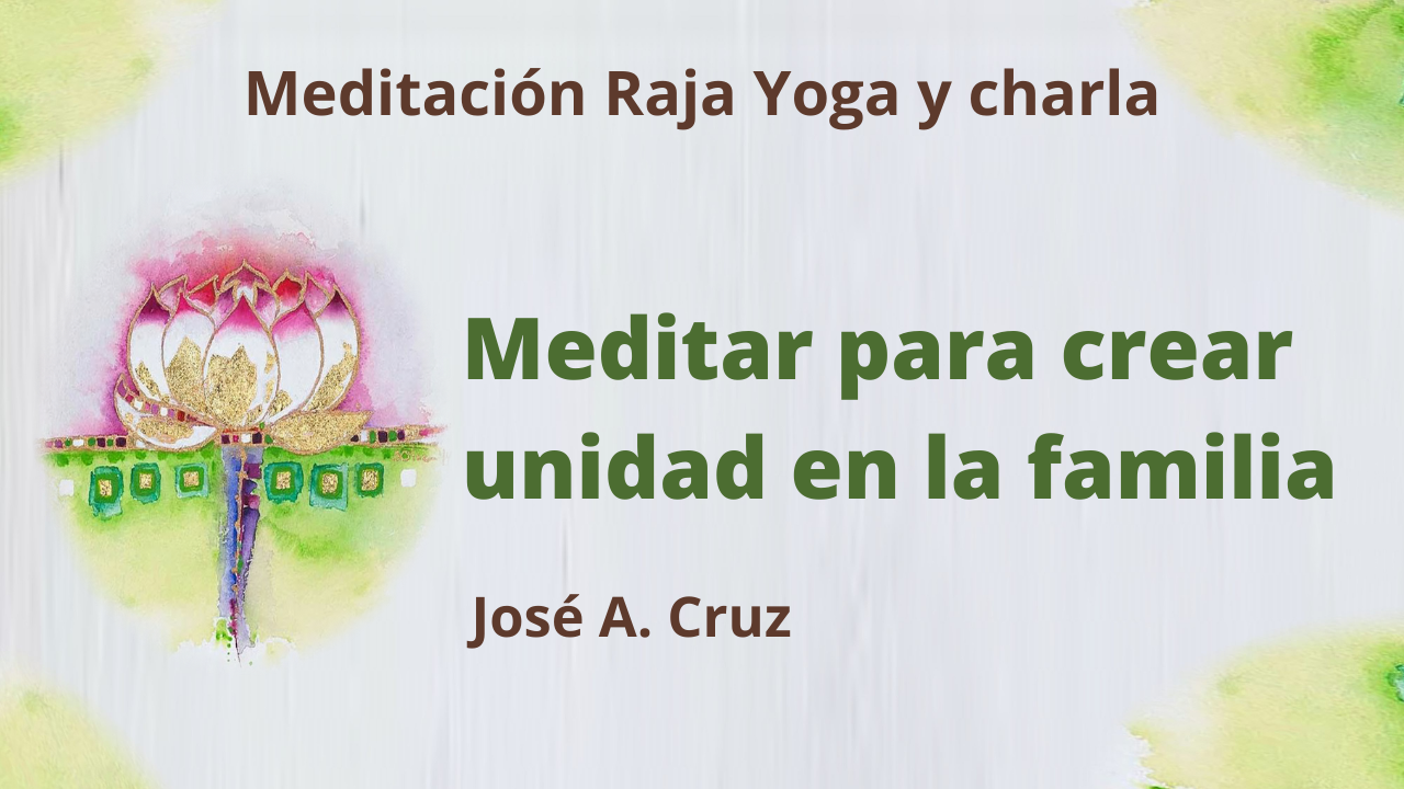 Meditación Raja Yoga y charla: Meditar para crear unidad en la familia (17 Febrero 2021) On-line desde Sevilla